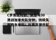 包含C罗焦点对战，凯恩与30激战加拿大队分钟，持续失利胜负难料！比赛高潮迭起的词条